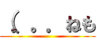 （．。．ねも ()