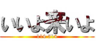 いいよ来いよ (114 514)