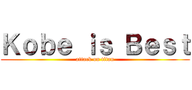 Ｋｏｂｅ ｉｓ Ｂｅｓｔ (attack on titan)
