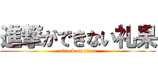 進撃ができない礼果 (attack on titan)