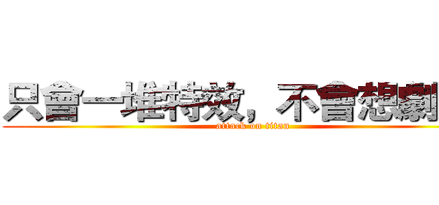 只會一堆特效，不會想劇情） (attack on titan)