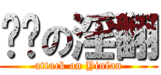 进击の淫翻 (attack on Yinfan)