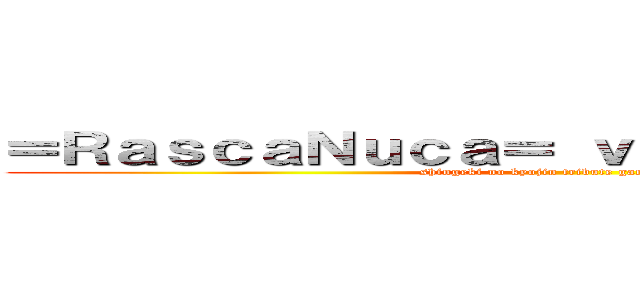 ＝ＲａｓｃａＮｕｃａ＝ ｖｓ Ｓｅｒｇｉｏ６７８ (shingeki no kyojin tribute game español)