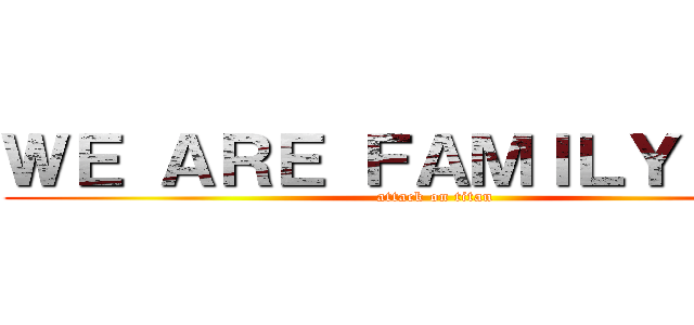 ＷＥ ＡＲＥ ＦＡＭＩＬＹ ２－２ (attack on titan)