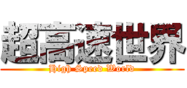 超高速世界 (High Speed World)