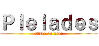 Ｐｌｅｉａｄｅｓ (attack on titan)