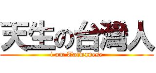 天生の台灣人 (i am Taiwanese)