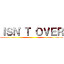 ＩＳＮ'Ｔ ＯＶＥＲ ()