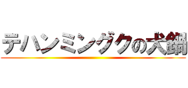 テハンミングクの犬鍋 ()