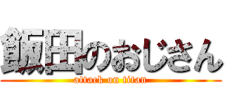 飯田のおじさん (attack on titan)