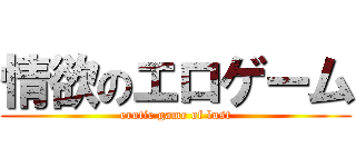 情欲のエロゲーム (erotic game of lust)