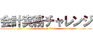 会計実務チャレンジ (attack on titan)