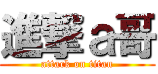 進撃ａ哥 (attack on titan)