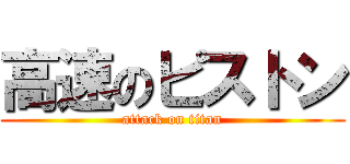 高速のピストン (attack on titan)