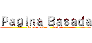 Ｐａｇｉｎａ Ｂａｓａｄａ (En el anime Shingeki No kyojin)