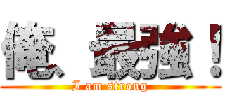 俺、最強！ (I am strong)