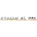 ＡＴＡＱＵＥ ＡＬ ＰＡＬＡＣＩＯ  (attack on titan)