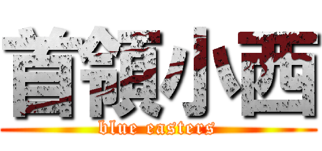 首領小西 (blue easters)