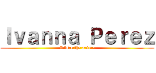 Ｉｖａｎｎａ Ｐｅｒｅｚ (I love the anime)