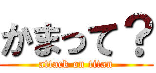 かまって？ (attack on titan)