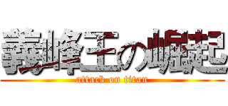 義峰王の崛起 (attack on titan)
