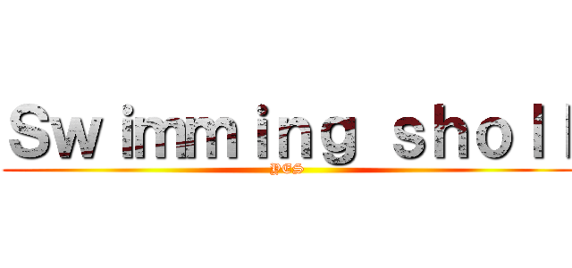 Ｓｗｉｍｍｉｎｇ ｓｈｏｌｌ (YES)