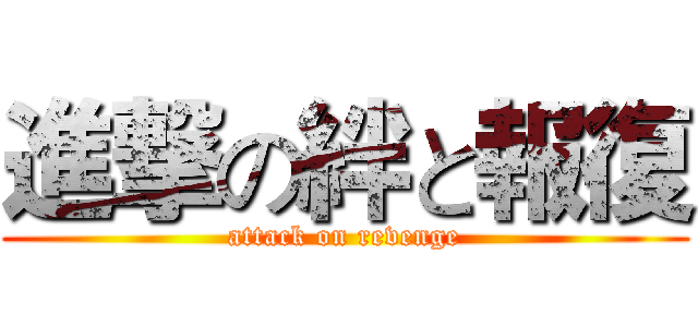 進撃の絆と報復 (attack on revenge)