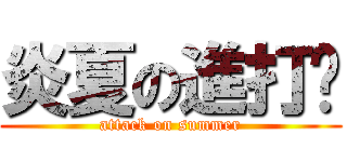 炎夏の進打擊 (attack on summer)