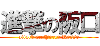 進撃の阪口 (attack on Porco Rosso)