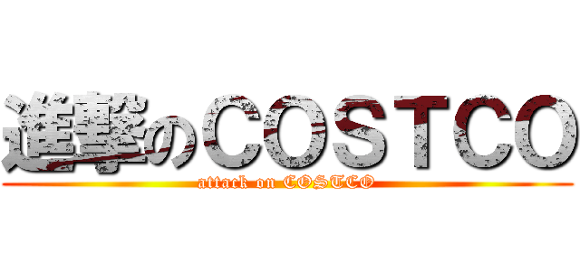 進撃のＣＯＳＴＣＯ (attack on COSTCO)