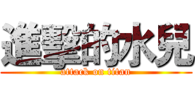 進擊的水兒 (attack on titan)