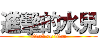 進擊的水兒 (attack on titan)