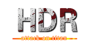 ＨＤＲ (attack on titan)