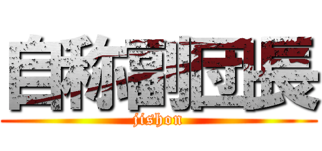 自称副団長 (jishon)