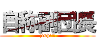 自称副団長 (jishon)