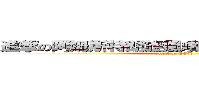 進撃の阿姆斯特朗旋風噴射新阿姆斯特朗砲 (attack on PTM)