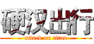 硬汉出行 (attack on titan)