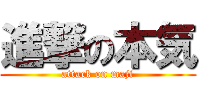 進撃の本気 (attack on maji)