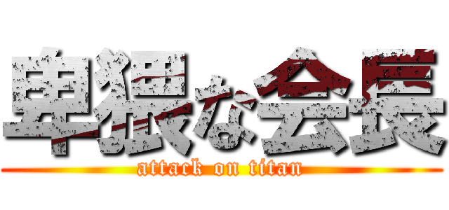 卑猥な会長 (attack on titan)