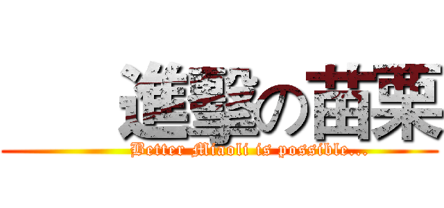       進擊の苗栗 (          Better Miaoli is possible...)