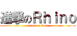 進撃のＲｈｉｎｏ (attack on Roar)