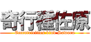 奇行種佐原 (Eccentricities kind Sawara)