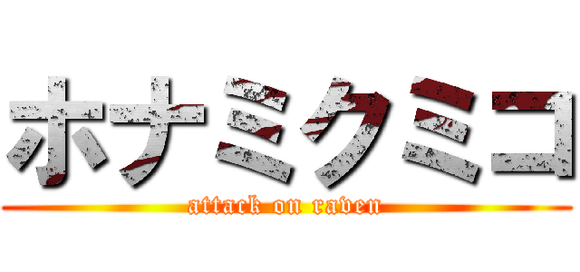 ホナミクミコ (attack on raven)