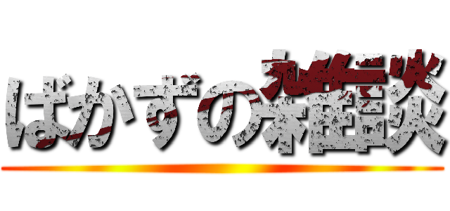 ばかずの雑談 ()