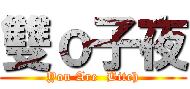 雙ｏ子夜 (You Are  Bitch)