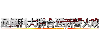 建國科大聯合迎新營火晚會 (Partytime for ding-dong)