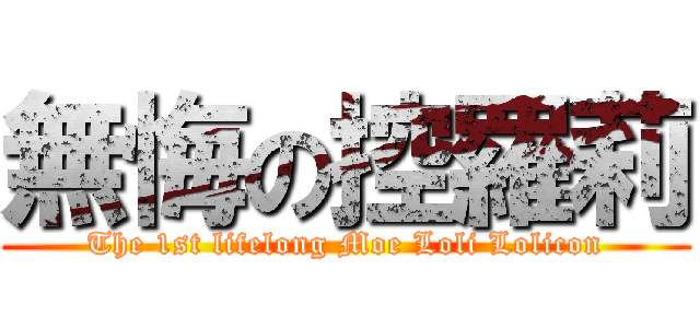 無悔の控羅莉 (The 1st lifelong Moe Loli Lolicon)