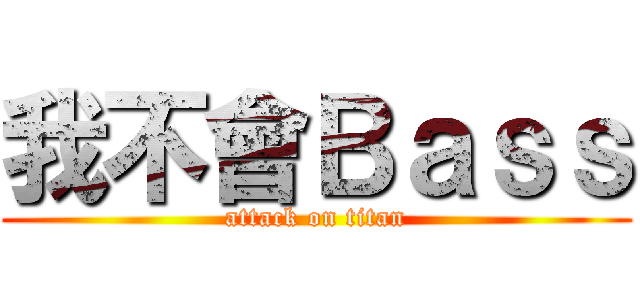 我不會Ｂａｓｓ (attack on titan)