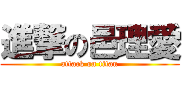 進撃の邑理愛 (attack on titan)