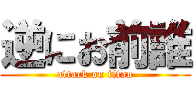 逆にお前誰 (attack on titan)